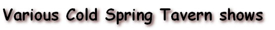 Various Cold Spring Tavern shows